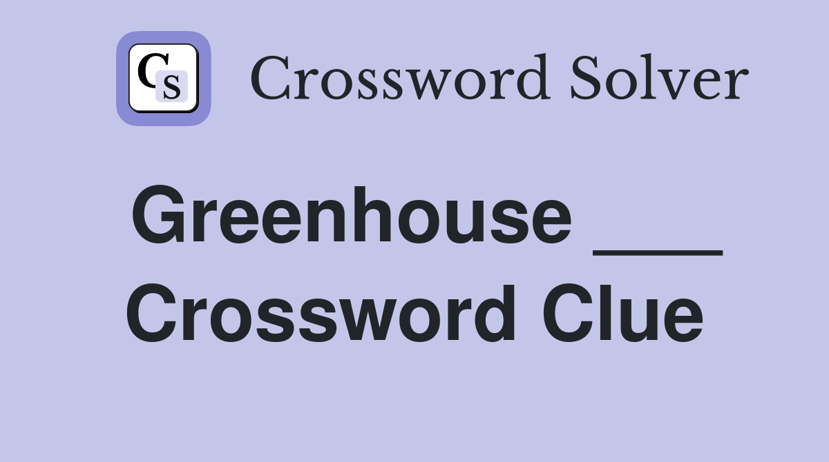 Greenhouse Crossword Clue: Top Answers & Solving Tips